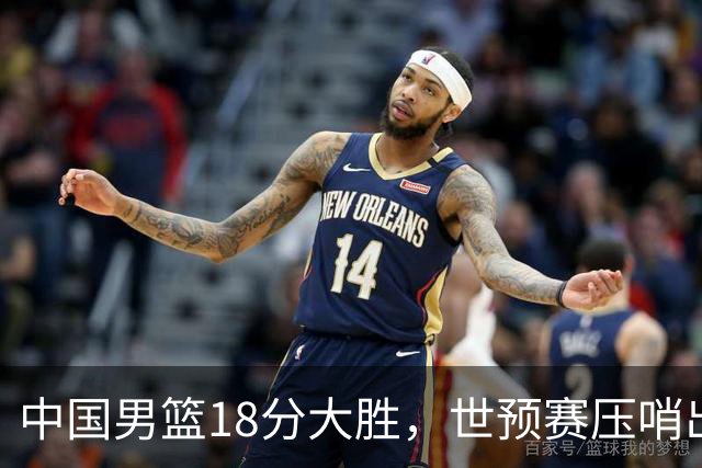 中国男篮18分大胜，世预赛压哨出线！剩一个悬念：日韩或联手做局